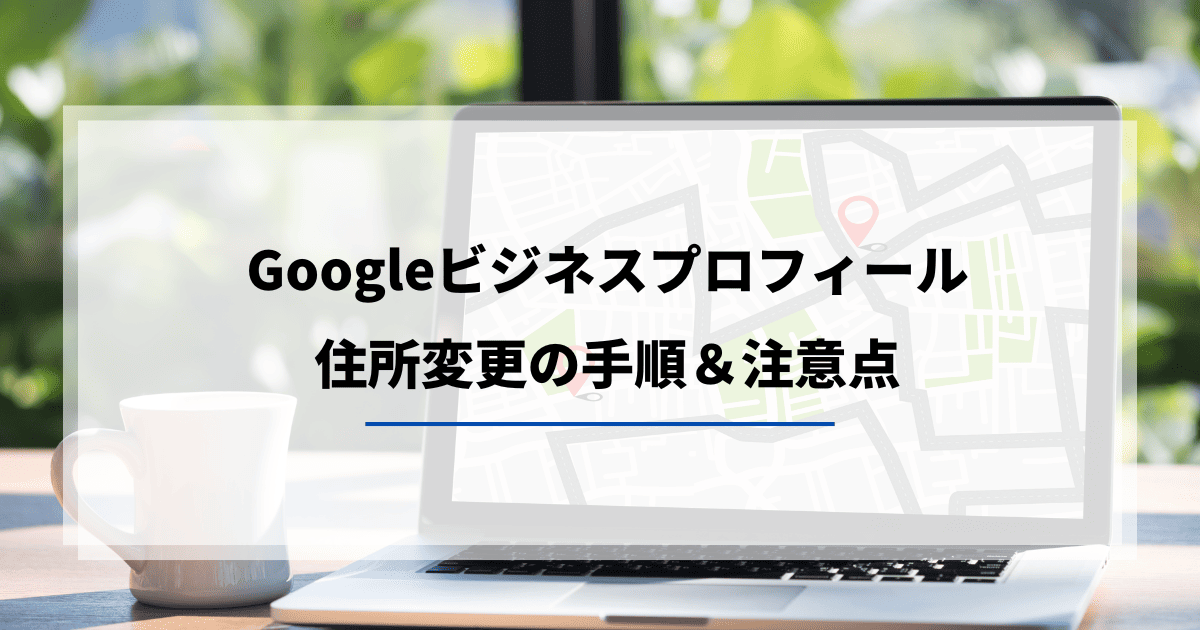 Googleビジネスプロフィール　住所変更